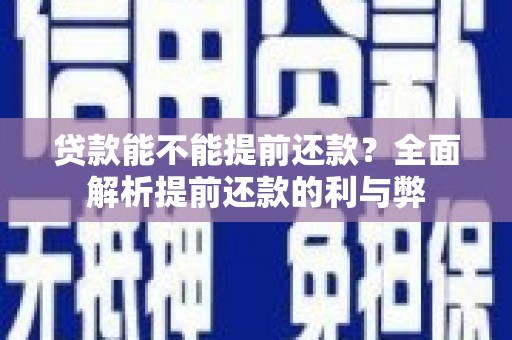 沙田贷款能不能提前还款？全面解析提前还款的利与弊