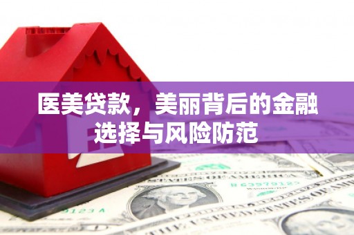 沙田医美贷款，美丽背后的金融选择与风险防范
