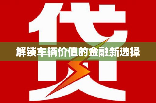 沙田解锁车辆价值的金融新选择