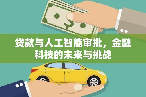 沙田贷款与人工智能审批，金融科技的未来与挑战