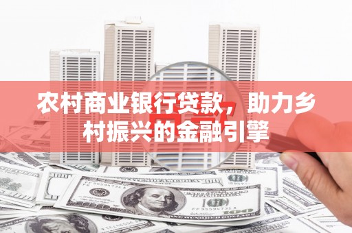 沙田农村商业银行贷款，助力乡村振兴的金融引擎