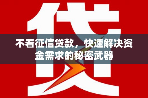 沙田不看征信贷款，快速解决资金需求的秘密武器