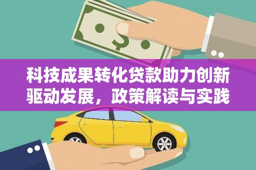 沙田科技成果转化贷款助力创新驱动发展，政策解读与实践探索