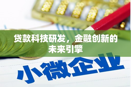 沙田贷款科技研发，金融创新的未来引擎