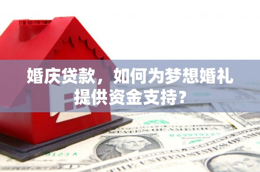 沙田婚庆贷款，如何为梦想婚礼提供资金支持？
