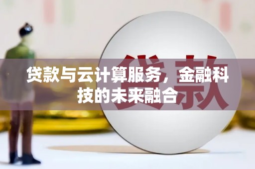 沙田贷款与云计算服务，金融科技的未来融合