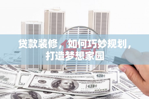 沙田贷款装修，如何巧妙规划，打造梦想家园