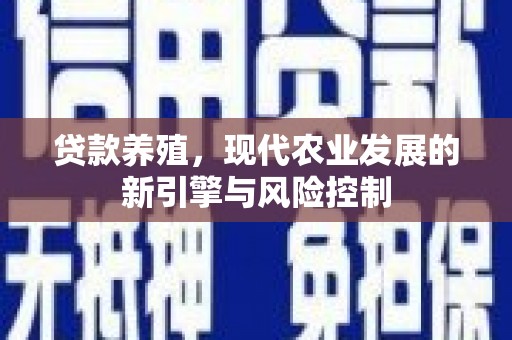 沙田贷款养殖，现代农业发展的新引擎与风险控制