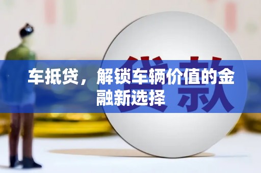 沙田车抵贷，解锁车辆价值的金融新选择