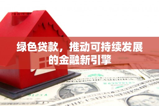 沙田绿色贷款，推动可持续发展的金融新引擎