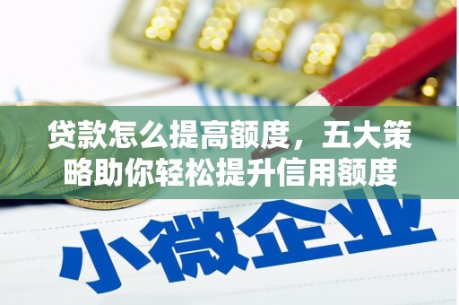 沙田贷款怎么提高额度，五大策略助你轻松提升信用额度