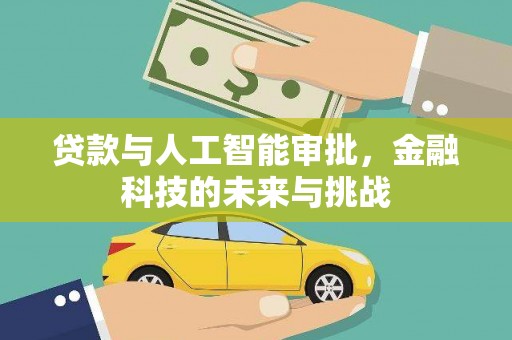 沙田贷款与人工智能审批，金融科技的未来与挑战