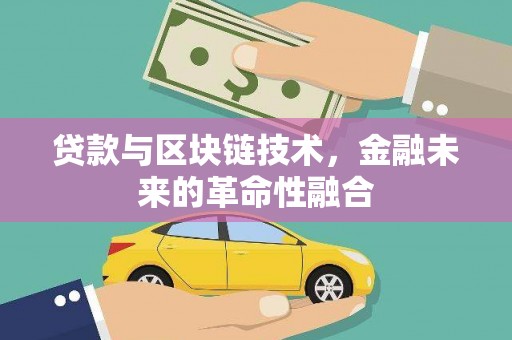 沙田贷款与区块链技术，金融未来的革命性融合