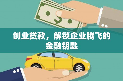 沙田创业贷款，解锁企业腾飞的金融钥匙