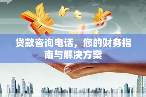 沙田贷款咨询电话，您的财务指南与解决方案