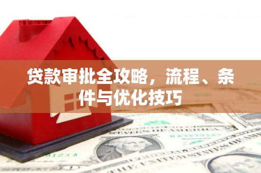沙田贷款审批全攻略，流程、条件与优化技巧